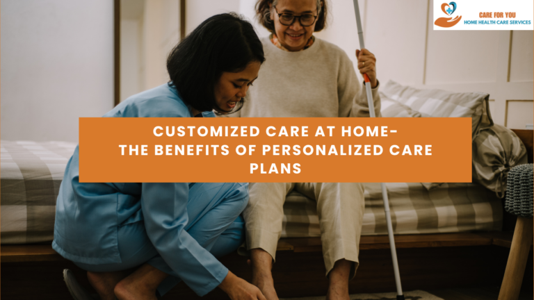 Read more about the article Customized Care at Home: The Benefits of Personalized Care Plans